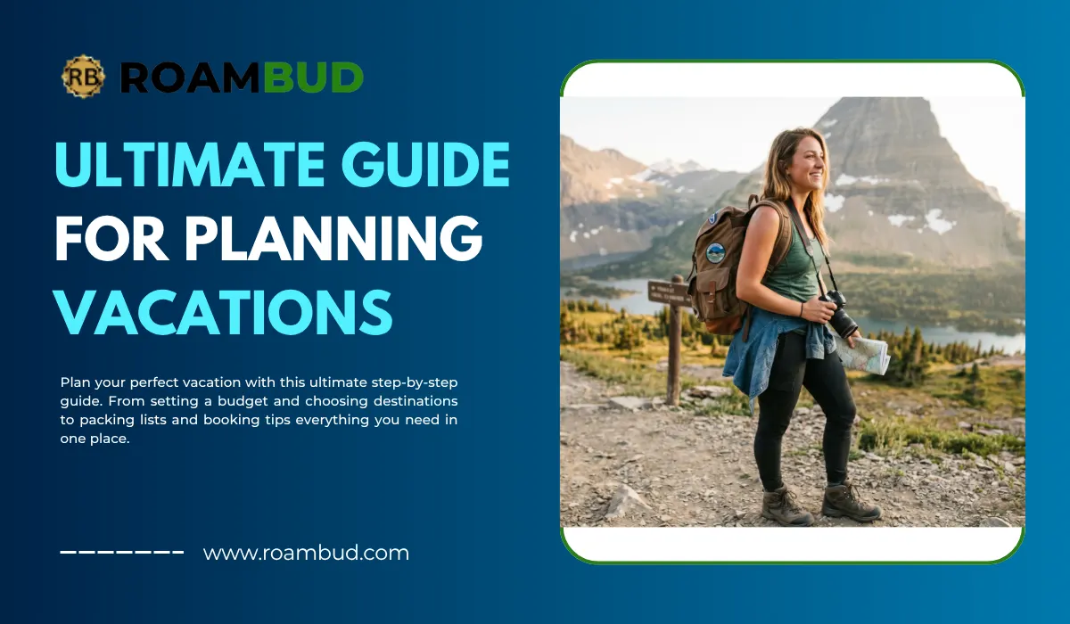 Ultimate Guide for Planning Vacations: Step-by-Step Tips to Travel